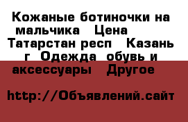 Кожаные ботиночки на мальчика › Цена ­ 300 - Татарстан респ., Казань г. Одежда, обувь и аксессуары » Другое   